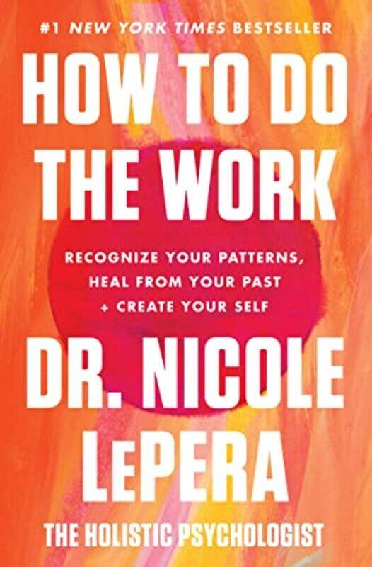 

How to Do the Work: Recognize Your Patterns, Heal from Your Past, and Create Your Self,Paperback,By:Lepera, Nicole