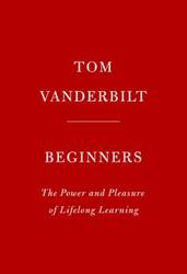 Beginners: The Joy and Transformative Power of Lifelong Learning.Hardcover,By :Vanderbilt, Tom
