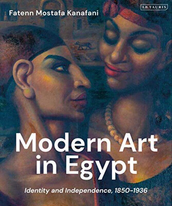 

Modern Art In Egypt Identity And Independence 18501936 by Mostafa, Fatenn Hardcover