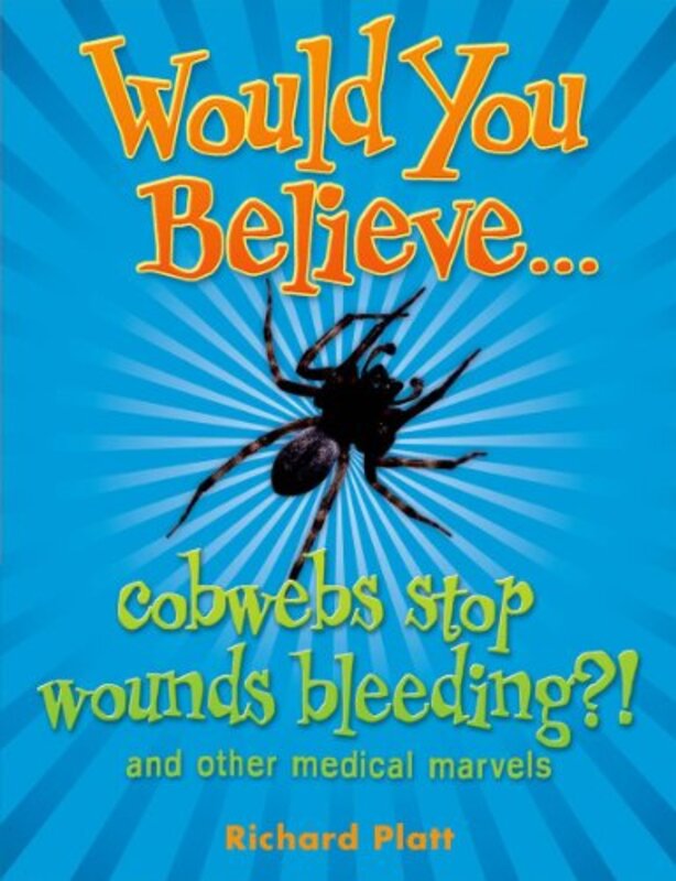 Would You Believe...cobwebs stop bleeding?: and other medical marvels: And Other Medical Marvels (Wo, Paperback, By: Richard Platt