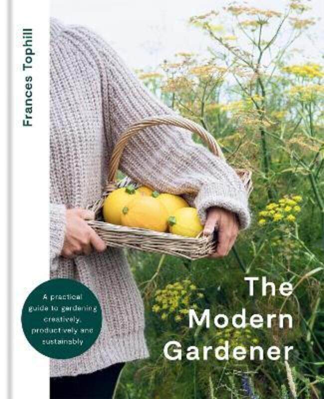 

The Modern Gardener: A practical guide to gardening creatively, productively and sustainably.Hardcover,By :Tophill, Frances