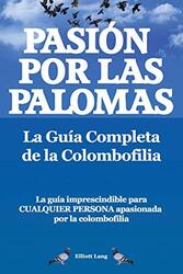 Pasion por las palomas. La Guia Completa de la Colombofilia/ La guia imprescindible para cualquier p , Paperback by Lang, Elliott