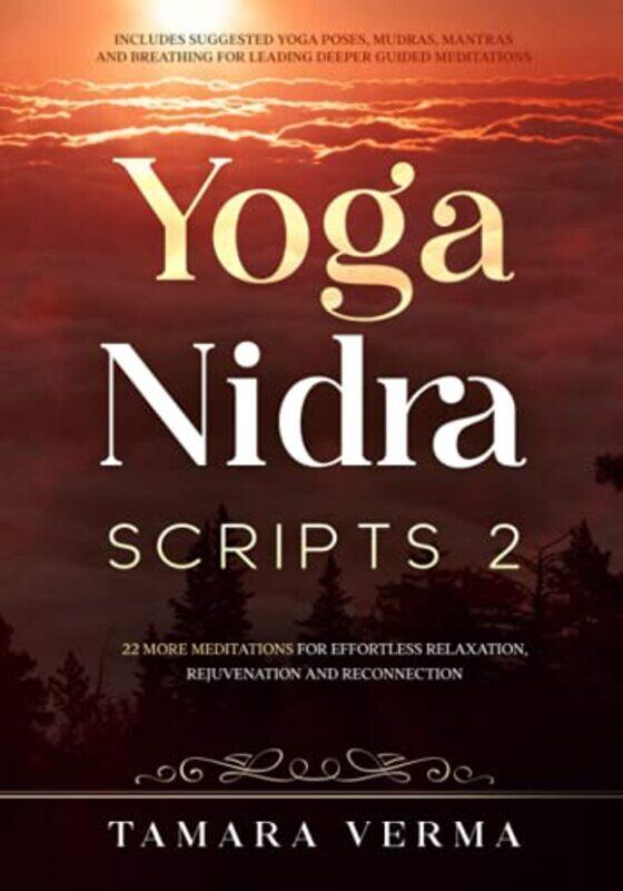 

Yoga Nidra Scripts 2: More Meditations for Effortless Relaxation, Rejuvenation and Reconnection , Paperback by Verma, Tamara