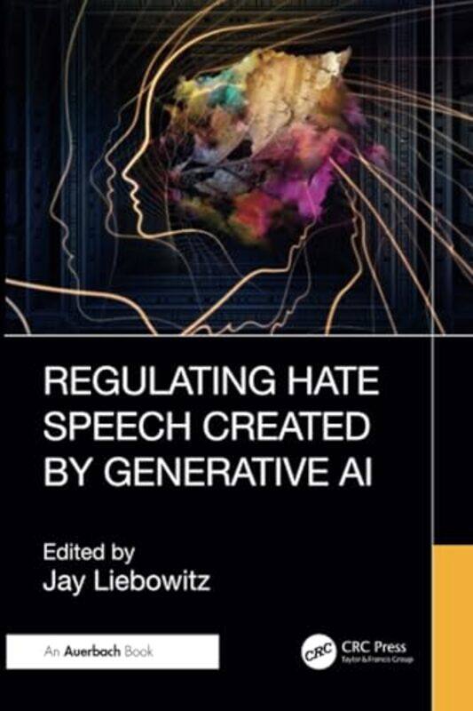 

Regulating Hate Speech Created by Generative AI by Jay Harrisburg University of Science and Technology, Pennsylvania, USA Liebowitz-Paperback