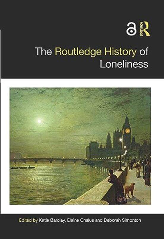 

The Routledge History of Loneliness by Katie University of Adelaide, Australia BarclayElaine University of Liverpool, UK ChalusDeborah University of S