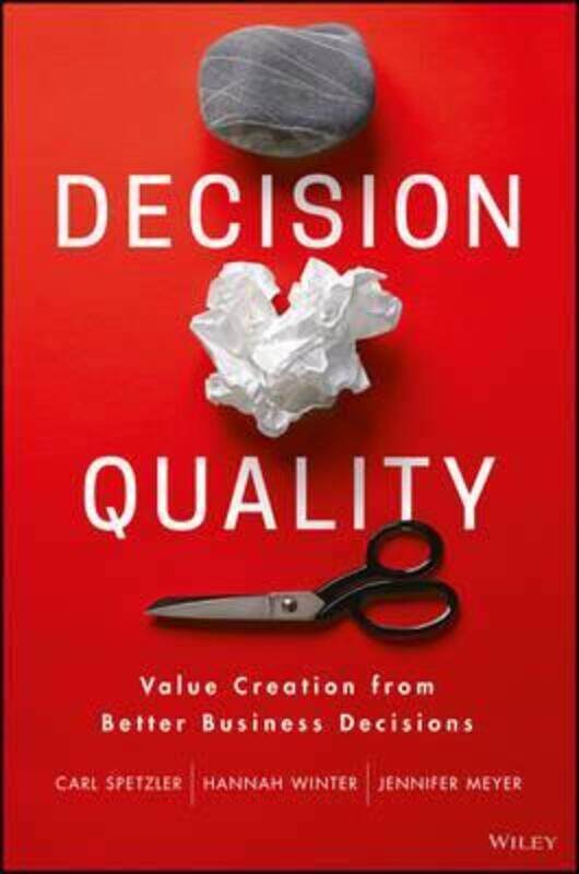 

Decision Quality: Value Creation from Better Business Decisions,Hardcover,BySpetzler, Carl - Winter, Hannah - Meyer, Jennifer