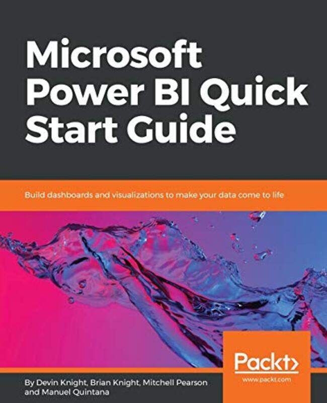 

Microsoft Power Bi Quick Start Guide Build Dashboards And Visualizations To Make Your Data Come To By Knight, Devin - Knight, Brian - Pearson, Mitchel