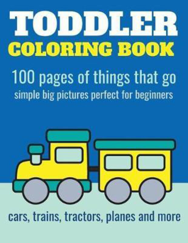 

Toddler Coloring Book: 100 pages of things that go: Cars, trains, tractors, trucks coloring book for kids 2-4, Paperback Book, By: Elita Nathan