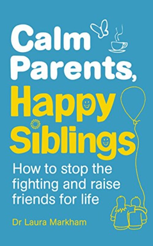 Calm Parents, Happy Siblings: How to stop the fighting and raise friends for life,Paperback by Markham, Dr. Laura