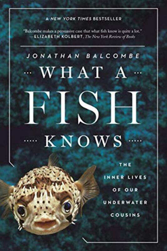 

What A Fish Knows The Inner Lives Of Our Underwater Cousins By Balcombe, Jonathan - Paperback