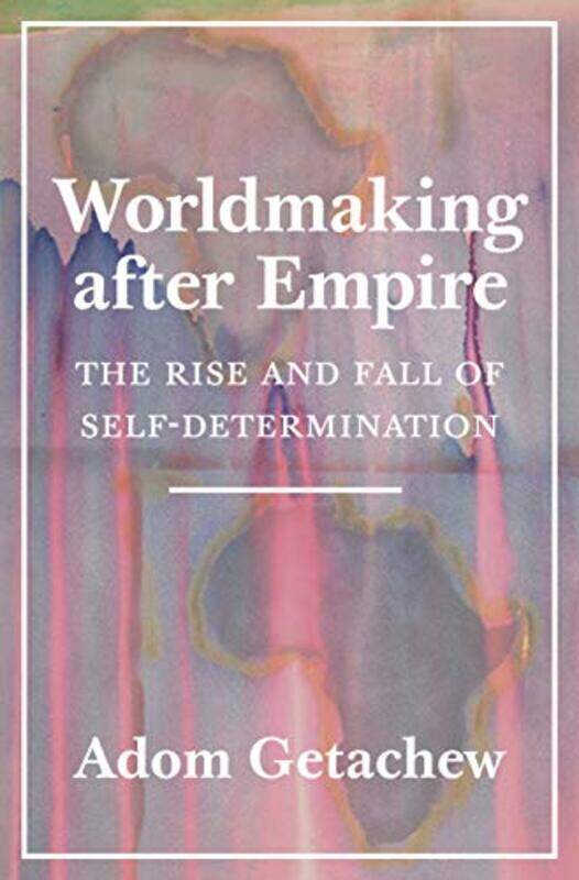 

Worldmaking after Empire by Adom Getachew-Paperback