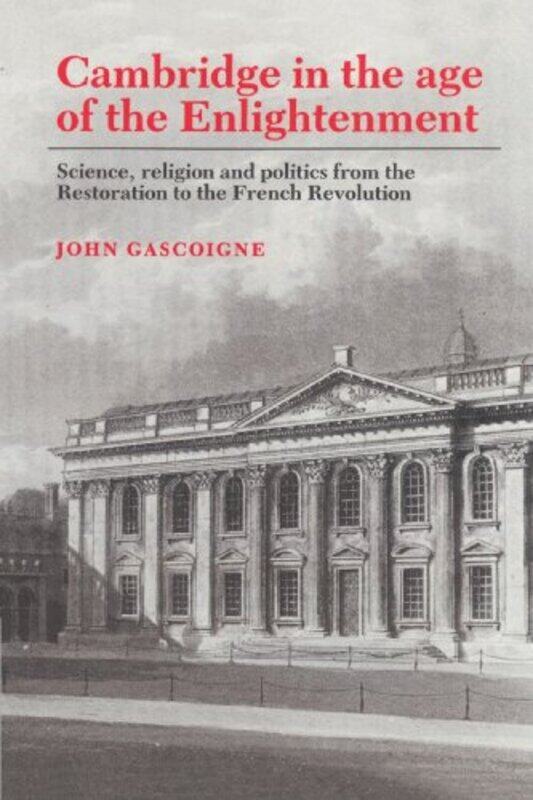 

Cambridge in the Age of the Enlightenment by John Gascoigne-Paperback