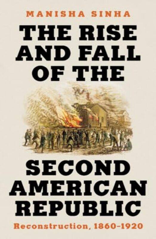 

The Rise and Fall of the Second American Republic by Manisha University of Connecticut Sinha-Hardcover