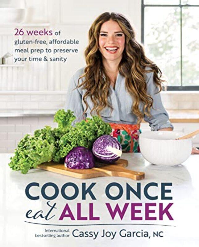 

Cook Once, Eat All Week: 26 Weeks of Gluten-Free, Affordable Meal Prep to Preserve Your Time and San,Paperback by Garcia, Cassy Joy