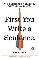 First You Write a Sentence The Elements of Reading Writing and Life by Moran, Joe - Paperback