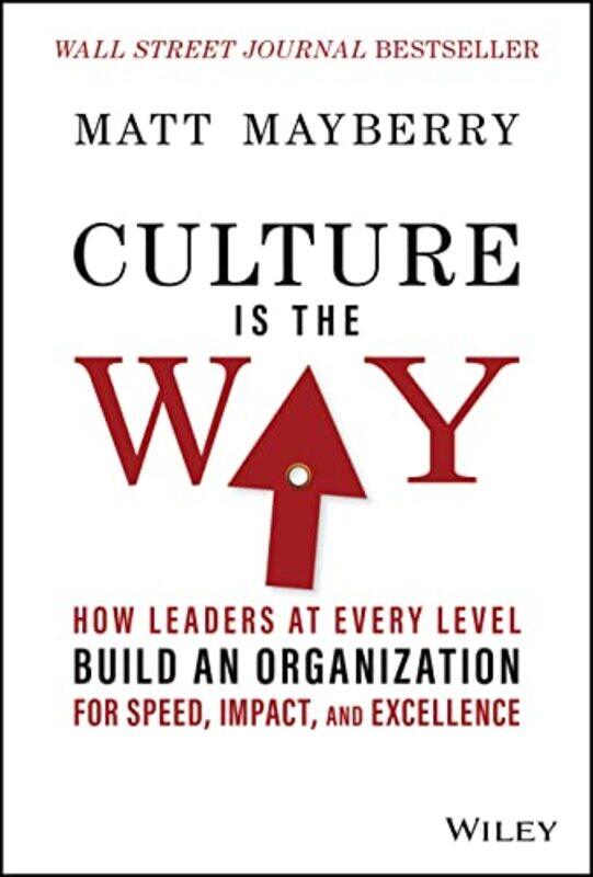 

Culture Is The Way How Leaders At Every Level Build An Organization For Speed Impact And Excelle By Mayberry, M -Hardcover