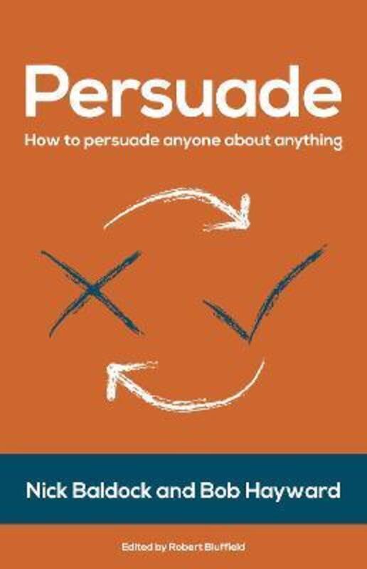 Persuade: How to persuade anyone about anything.paperback,By :Baldock, Nick - Hayward, Bob - Bluffield, Robert