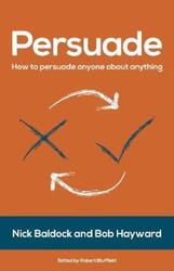 Persuade: How to persuade anyone about anything.paperback,By :Baldock, Nick - Hayward, Bob - Bluffield, Robert