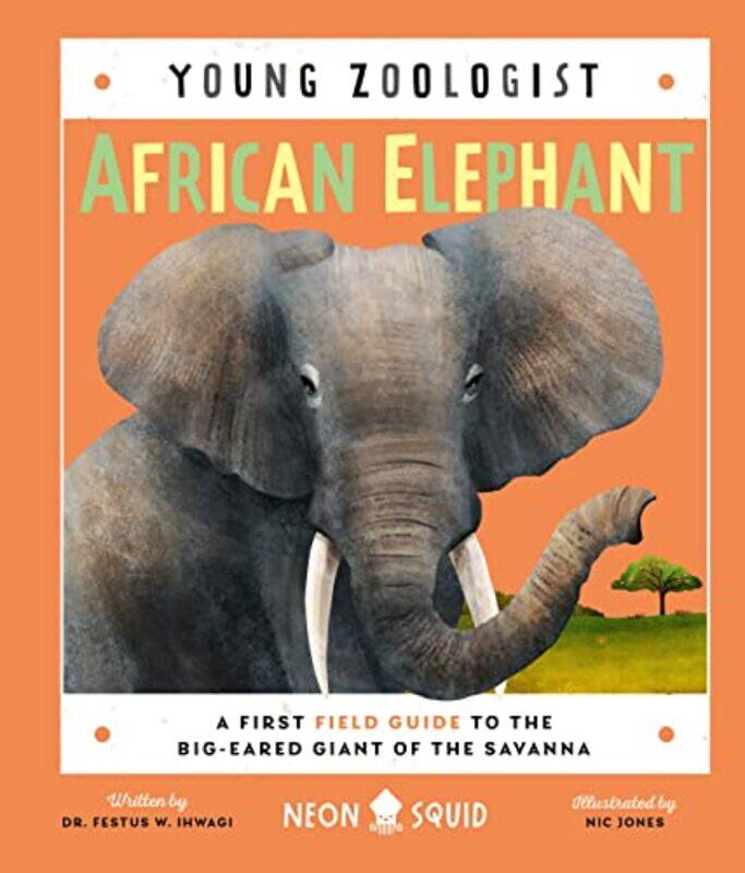 

African Elephant Young Zoologist A First Field Guide To The Bigeared Giant Of The Savanna by Ihwagi, Dr - Jones, Nic - Neon Squid - Hardcover