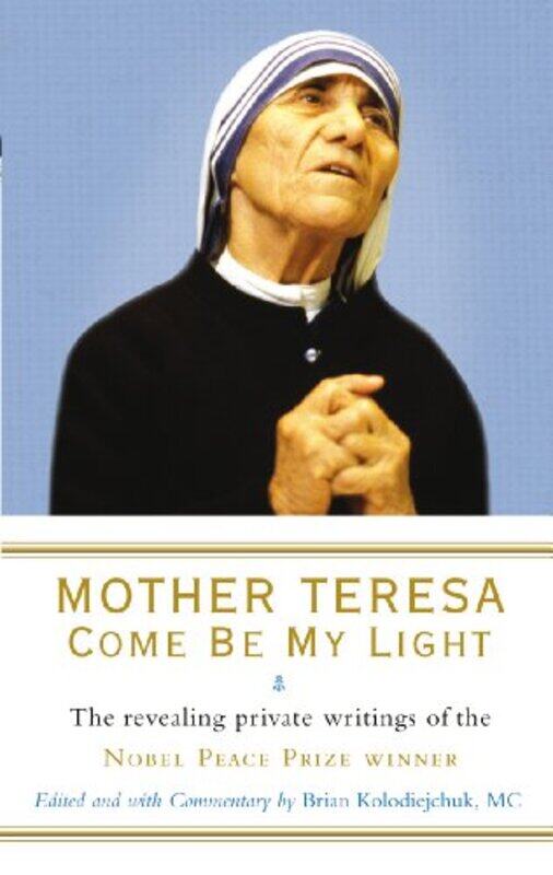 

Mother Teresa Come Be Myight The Revealing Private Writings Of The Nobel Peace Prize Winner By Mother Teresa - Paperback