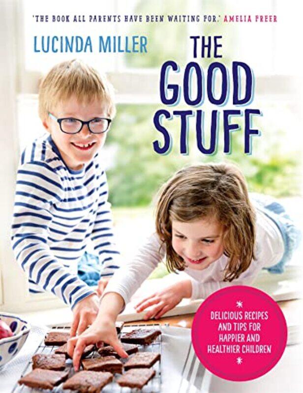 

The Good Stuff Delicious Recipes And Tips For Happier And Healthier Children by Miller, Lucinda - Hardcover