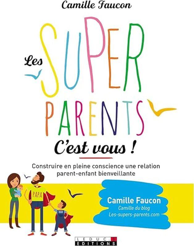 

Les Supers Parents Cest Vous ! Construire En Conscience Une Relation Bienveillante Avec Son Enfan by Camille Faucon Paperback