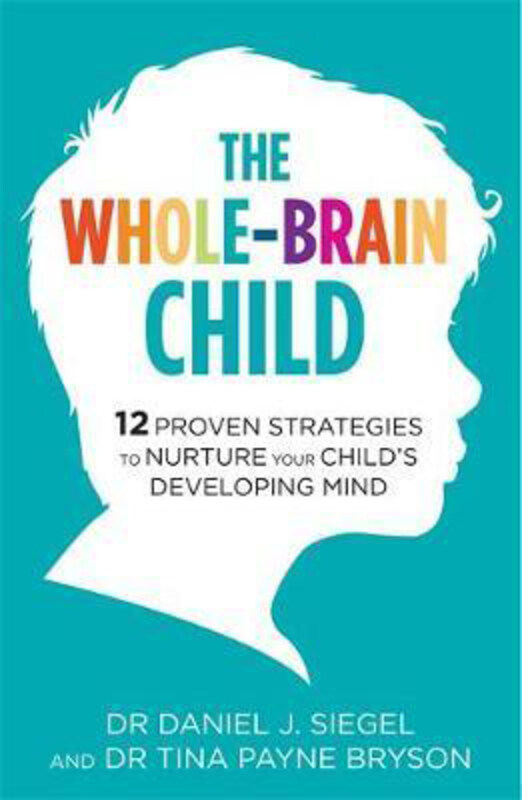 

The Whole-Brain Child: 12 Proven Strategies to Nurture Your Child's Developing Mind, Paperback Book, By: Dr. Tina Payne Bryson