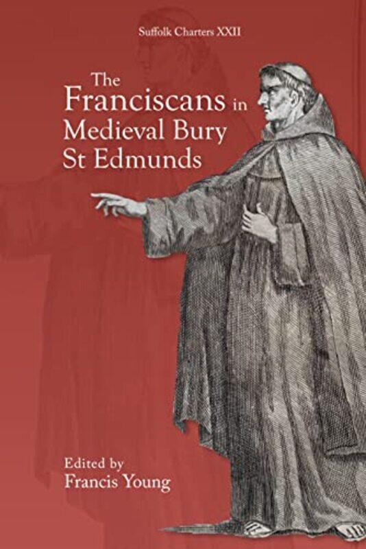 

The Franciscans in Medieval Bury St Edmunds by Francis Young-Hardcover