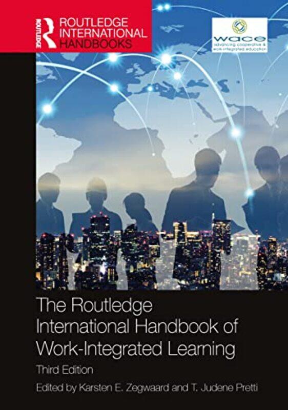 

The Routledge International Handbook of WorkIntegrated Learning by Karsten E University of Waikato, New Zealand ZegwaardT Judene University of Watrloo