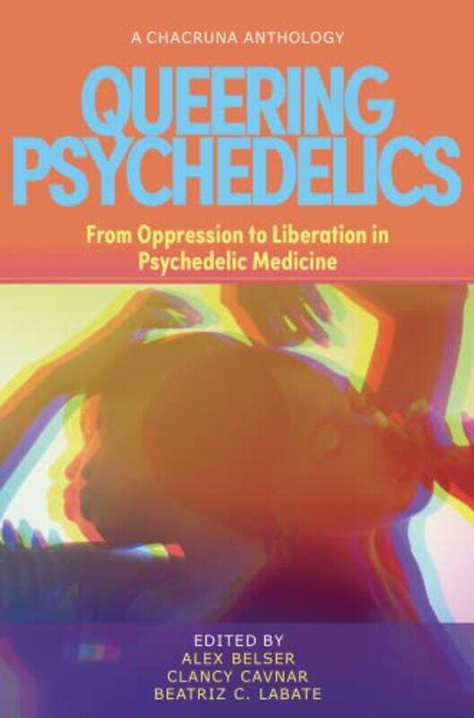 

Queering Psychedelics by Alex, PhD BelserClancy CavnarBeatriz Caiuby Labate-Paperback