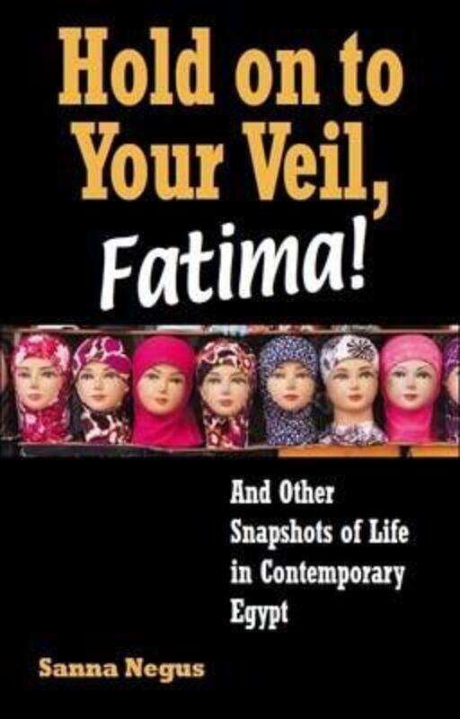 

Hold on to Your Veil, Fatima!: And Other Snapshots of Life in Contemporary Egypt,Paperback,BySanna Negus