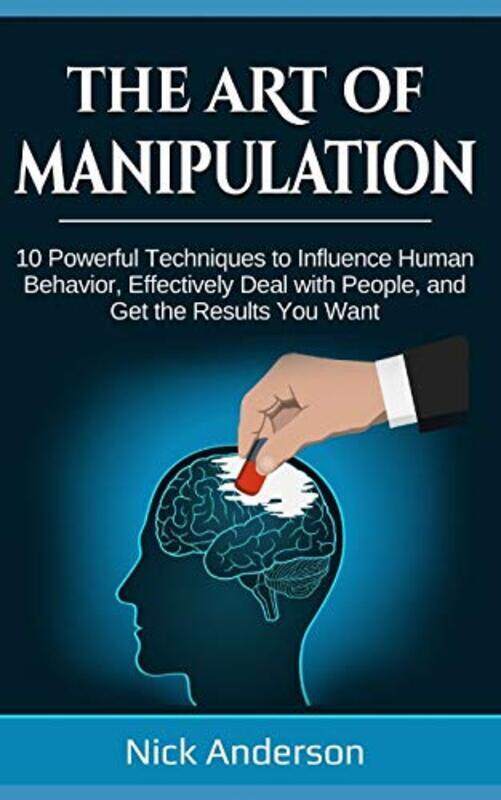 

The Art Of Manipulation 10 Powerful Techniques To Influence Human Behavior Effectively Deal With P by Anderson, Nick -Paperback