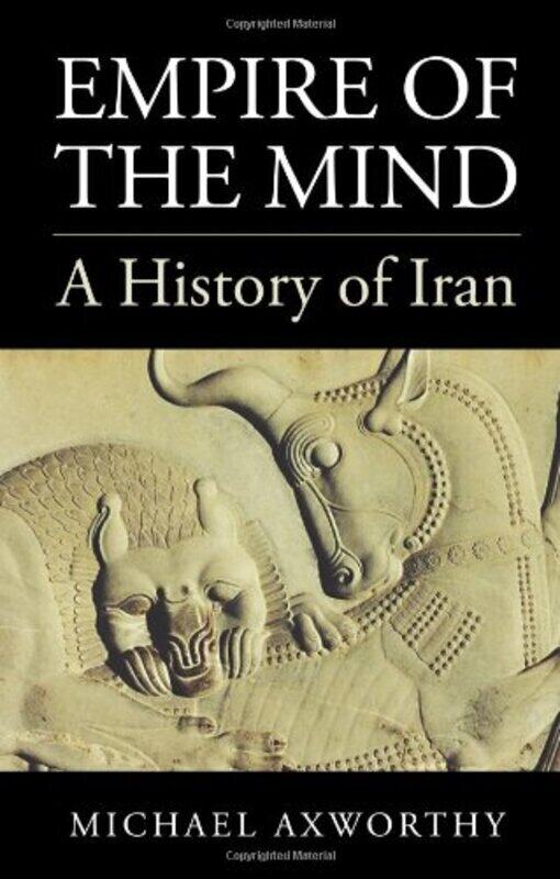 

Empire of the Mind: A History of Iran, Hardcover Book, By: Michael Axworthy