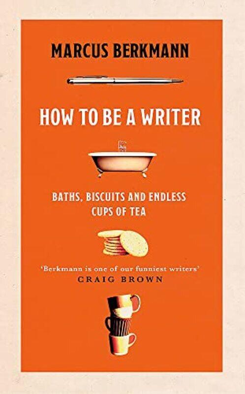 

How To Be A Writer Baths Biscuits And Endless Cups Of Tea By Berkmann Marcus Hardcover