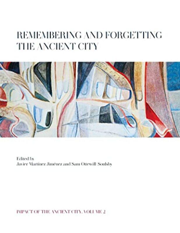 

Remembering and Forgetting the Ancient City by Javier Martinez JimenezSam Ottewill-Soulsby-Hardcover