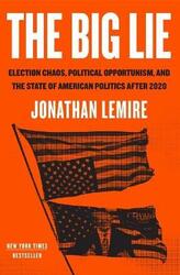The Big Lie: Election Chaos, Political Opportunism, and the State of American Politics After 2020,Hardcover,ByLemire, Jonathan