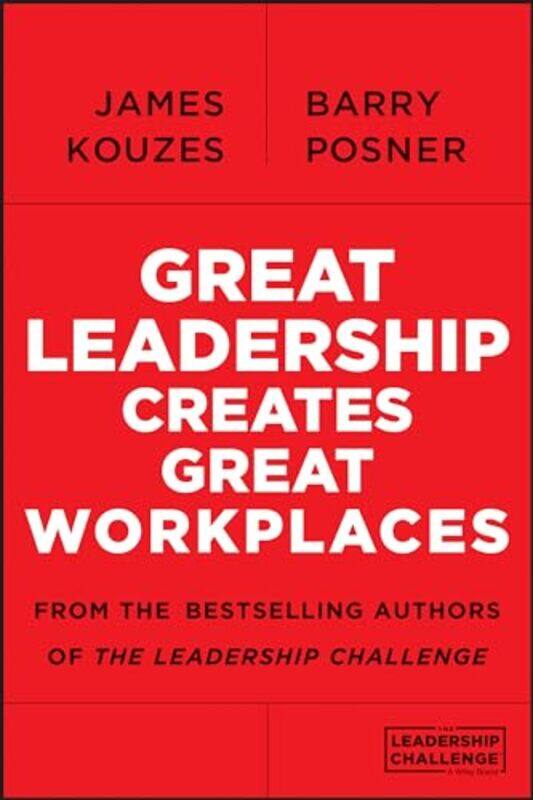 

Great Leadership Creates Great Workplaces by James M Emeritus, Tom Peters Company KouzesBarry Z Leavey School of Business and Administration and Santa