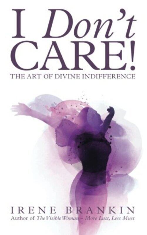 

I Dont Care The Art Of Divine Indifference By Brankin Irene Paperback