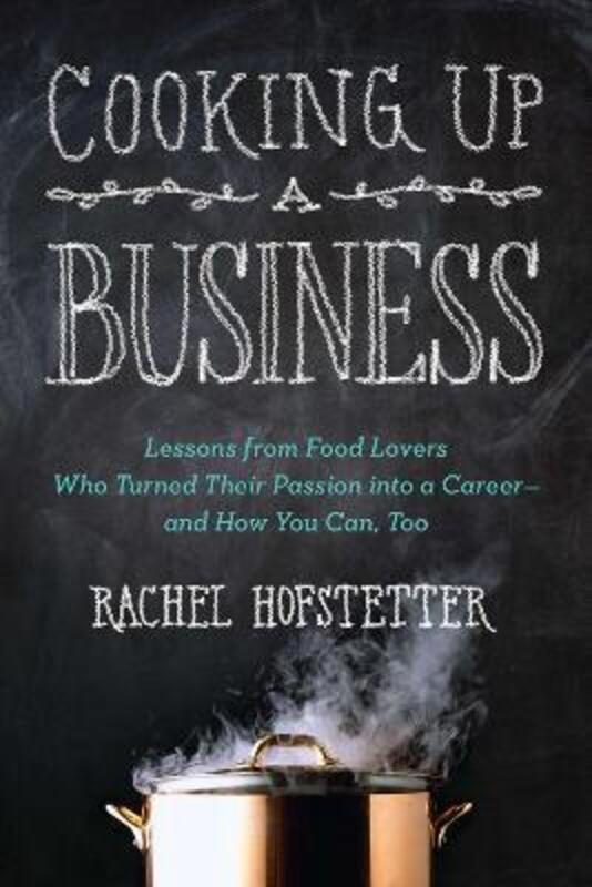 

Cooking Up a Business: Lessons from Food Lovers Who Turned Their Passion into a Career - and How You,Paperback, By:Hofstetter, Rachel (Rachel Hofstett