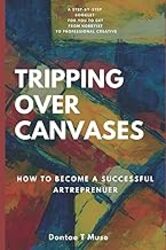 Tripping Over Canvases How To Become A Successful Artrepreneur by Muse Dontae T Paperback