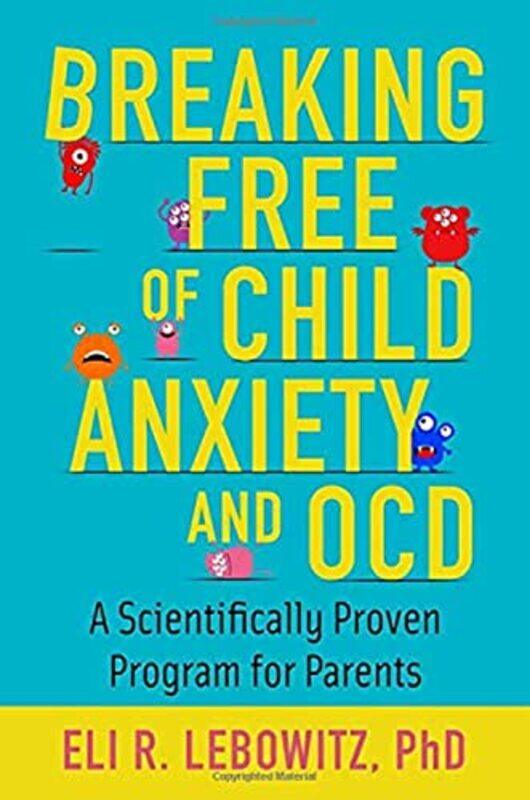 

Breaking Free of Child Anxiety and OCD by Eli R Associate Director, Associate Director, Anxiety and Mood Disorders Program, Yale Child Study Center Le