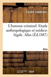 LHOMME CRIMINEL, CRIMINEL-NE, FOU MORAL, EPILEPTIQUE. ETUDE ANTHROPOLOGIQUE ET MEDICO-LEGALE. ATLAS,Paperback by LOMBROSO CESARE