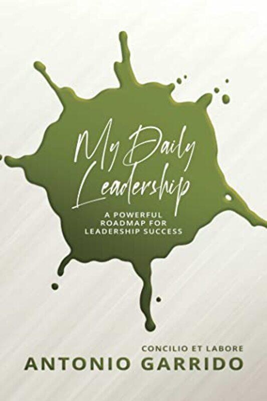 

My Daily Leadership A Powerful Roadmap For Leadership Success by Garrido, Antonio - Paperback