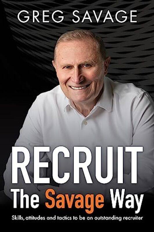 

Recruit The Savage Way Skills Attitudes And Tactics To Be An Outstanding Recruiter By Savage, Greg Paperback