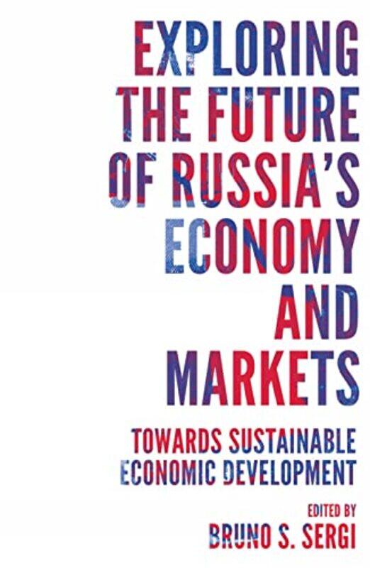 

Exploring the Future of Russias Economy and Markets by Bruno S Harvard University, USA, and University of Messina, Italy Sergi-Hardcover