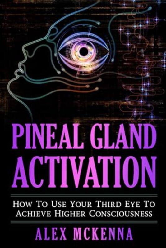 

Pineal Gland Activation How To Use Your Third Eye To Achieve Higher Consciousness by McKenna, Alex , Paperback