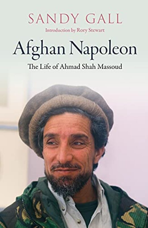 Afghan Napoleon The Life Of Ahmad Shah Massoud By Gall, Sandy - Stewart, Rory Hardcover