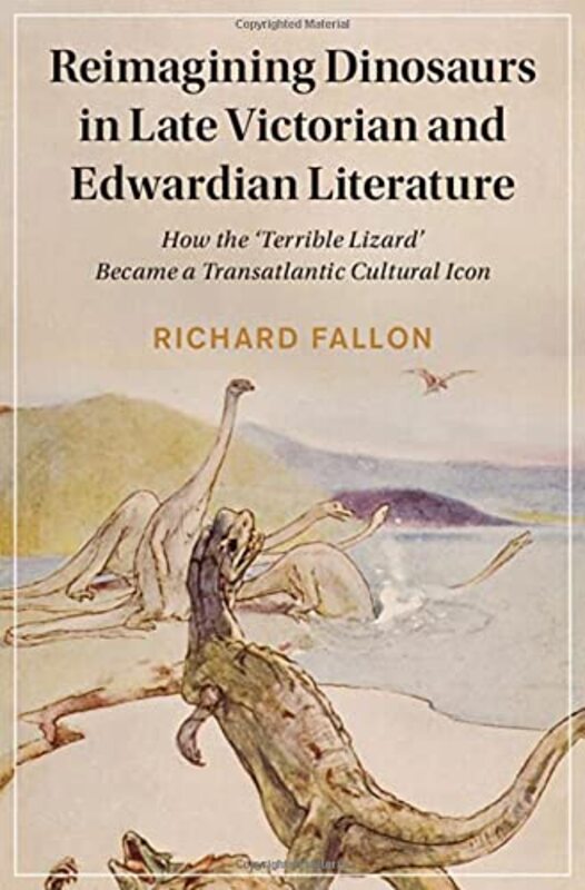 

Reimagining Dinosaurs in Late Victorian and Edwardian Literature by Richard University of Birmingham Fallon-Hardcover