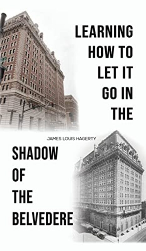 

Learning How to Let It Go in the Shadow of the Belvedere by James Louis Hagerty-Hardcover