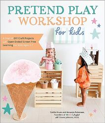 Pretend Play Workshop For Kids A Year Of Diy Craft Projects And Openended Screenfree Learning For Kruse, Caitlin - Roberson, Mandy - Johnson, Emma Paperback